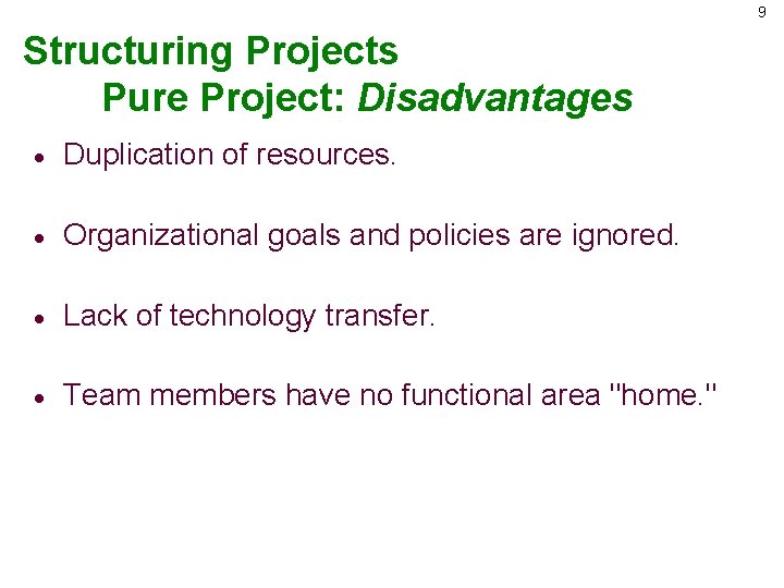 9 Structuring Projects Pure Project: Disadvantages · Duplication of resources. · Organizational goals and
