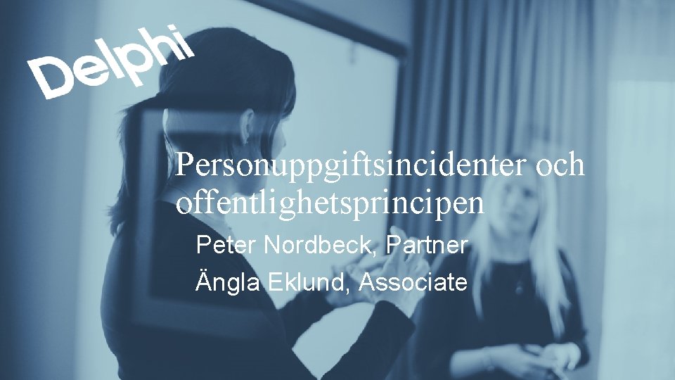 Personuppgiftsincidenter och offentlighetsprincipen Peter Nordbeck, Partner Ängla Eklund, Associate 