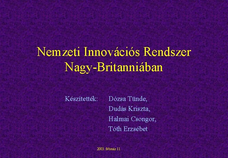 Nemzeti Innovációs Rendszer Nagy-Britanniában Készítették: Dózsa Tünde, Dudás Kriszta, Halmai Csongor, Tóth Erzsébet 2003.