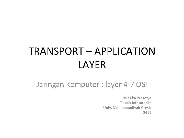 TRANSPORT – APPLICATION LAYER Jaringan Komputer : layer 4 -7 OSI By : Eko