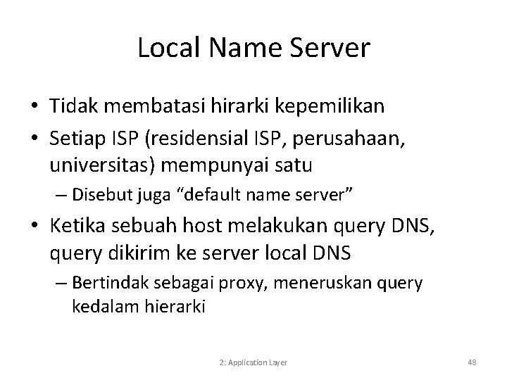 Local Name Server • Tidak membatasi hirarki kepemilikan • Setiap ISP (residensial ISP, perusahaan,