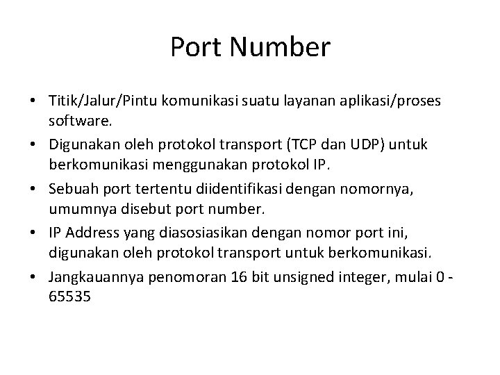 Port Number • Titik/Jalur/Pintu komunikasi suatu layanan aplikasi/proses software. • Digunakan oleh protokol transport