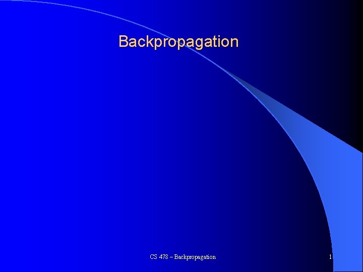 Backpropagation CS 478 – Backpropagation 1 