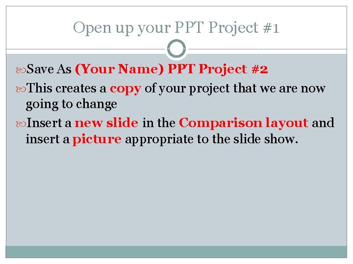 Open up your PPT Project #1 Save As (Your Name) PPT Project #2 This