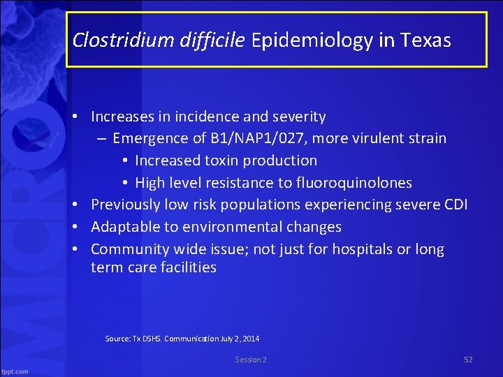 Clostridium difficile Epidemiology in Texas • Increases in incidence and severity – Emergence of Clostridium difficile Epidemiology in Texas • Increases in incidence and severity – Emergence of
