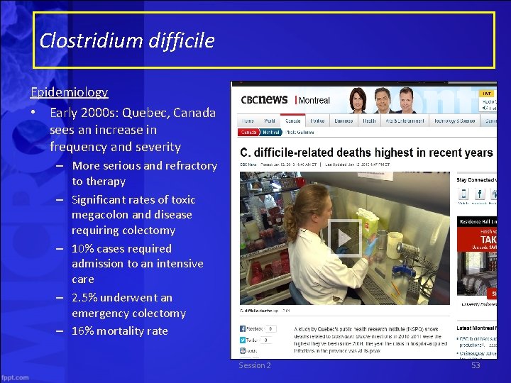 Clostridium difficile Epidemiology • Early 2000 s: Quebec, Canada sees an increase in frequency