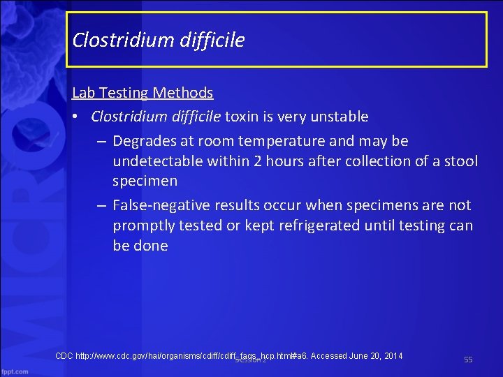 Clostridium difficile Lab Testing Methods • Clostridium difficile toxin is very unstable – Degrades