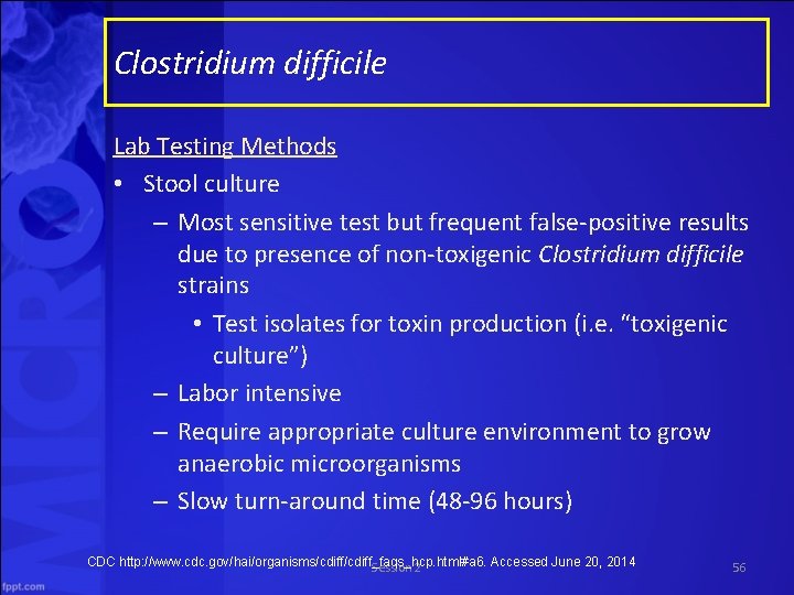 Clostridium difficile Lab Testing Methods • Stool culture – Most sensitive test but frequent