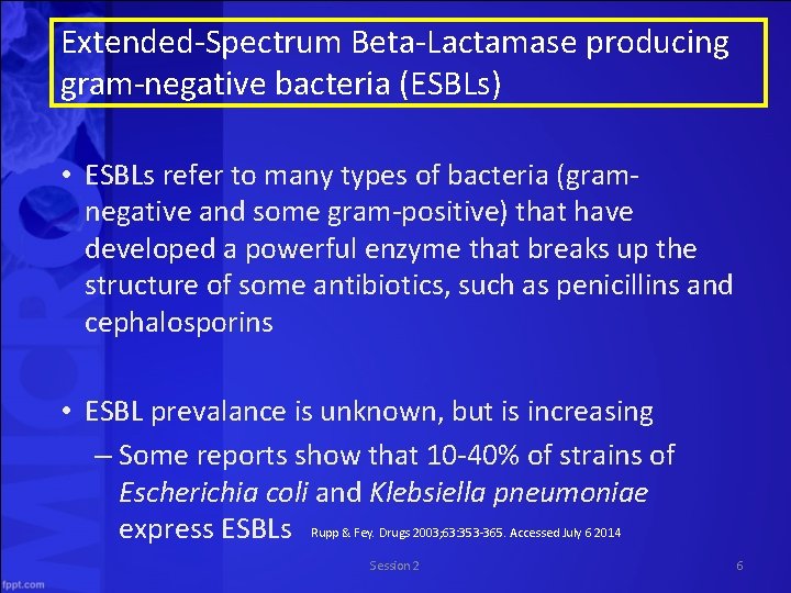 Extended-Spectrum Beta-Lactamase producing gram-negative bacteria (ESBLs) • ESBLs refer to many types of bacteria