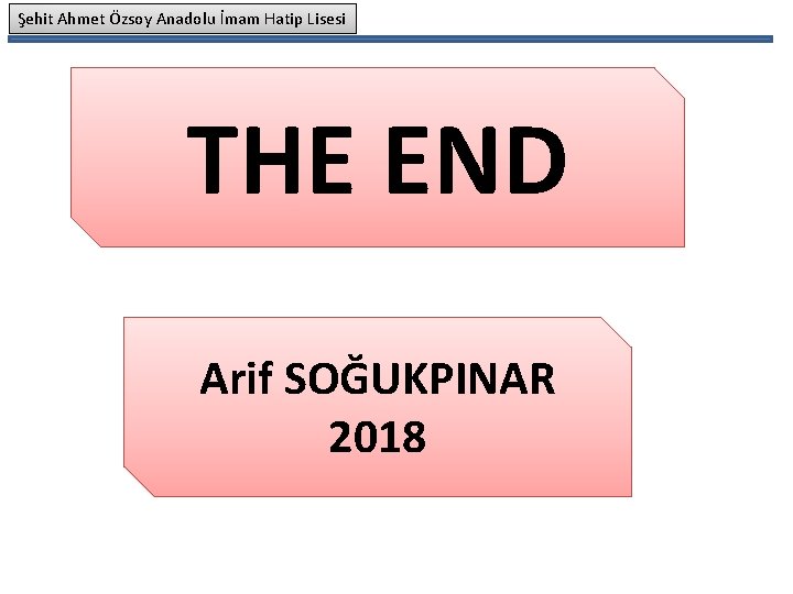 Şehit Ahmet Özsoy Anadolu İmam Hatip Lisesi THE END Arif SOĞUKPINAR 2018 