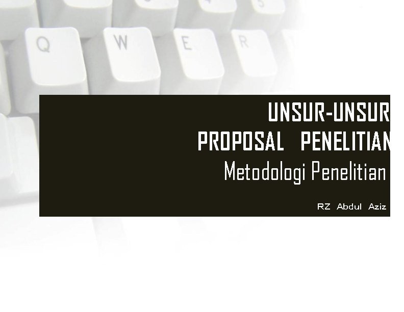 UNSUR-UNSUR PROPOSAL PENELITIAN Metodologi Penelitian ＲＺ Ａｂｄｕｌ Ａｚｉｚ 