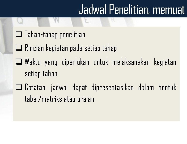 Jadwal Penelitian, memuat q Tahap-tahap penelitian q Rincian kegiatan pada setiap tahap q Waktu