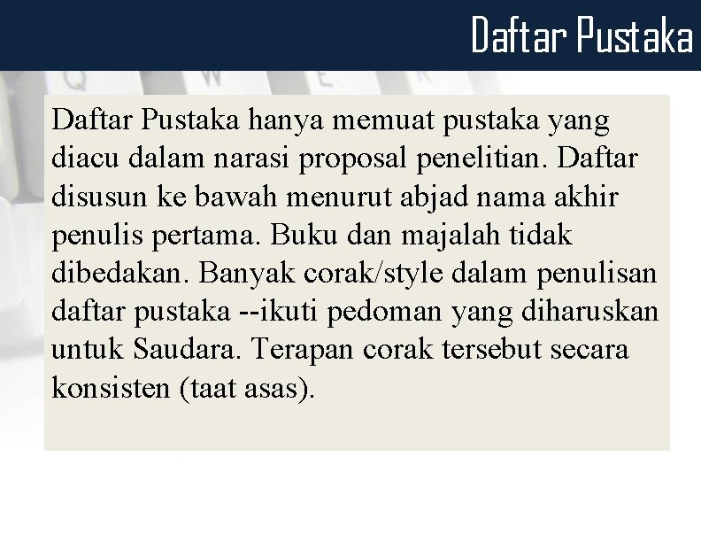 Daftar Pustaka hanya memuat pustaka yang diacu dalam narasi proposal penelitian. Daftar disusun ke