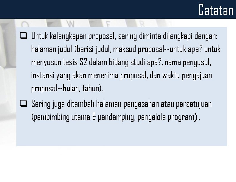 Catatan q Untuk kelengkapan proposal, sering diminta dilengkapi dengan: halaman judul (berisi judul, maksud