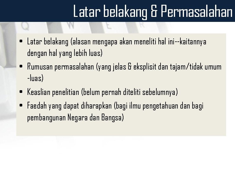 Latar belakang & Permasalahan • Latar belakang (alasan mengapa akan meneliti hal ini--kaitannya dengan