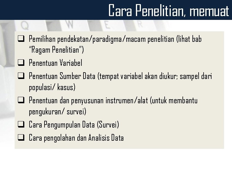 Cara Penelitian, memuat q Pemilihan pendekatan/paradigma/macam penelitian (lihat bab “Ragam Penelitian”) q Penentuan Variabel