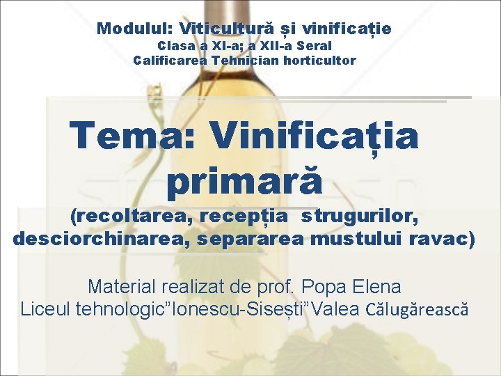 Modulul: Viticultură și vinificație Clasa a XI-a; a XII-a Seral Calificarea Tehnician horticultor Tema: