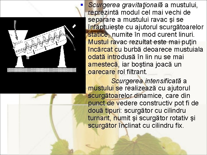 § Scurgerea gravitaţională a mustului, reprezintă modul cel mai vechi de separare a mustului