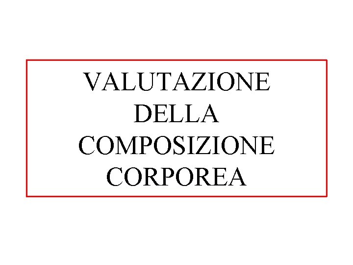 VALUTAZIONE DELLA COMPOSIZIONE CORPOREA 