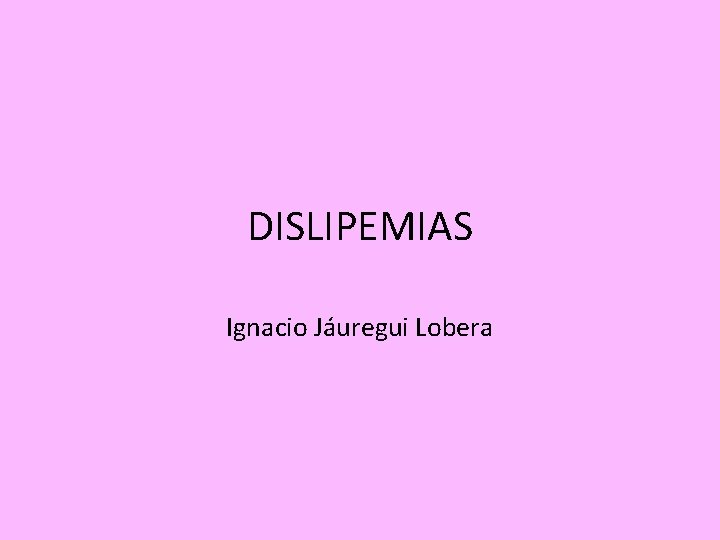 DISLIPEMIAS Ignacio Jáuregui Lobera 