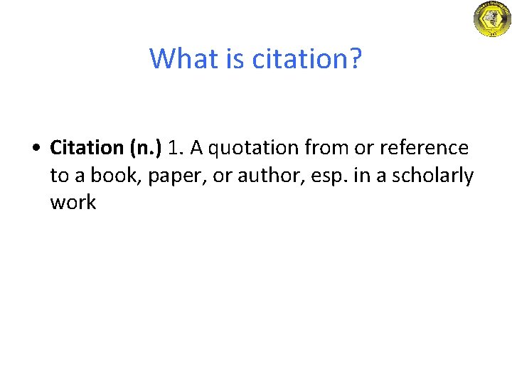 What is citation? • Citation (n. ) 1. A quotation from or reference to