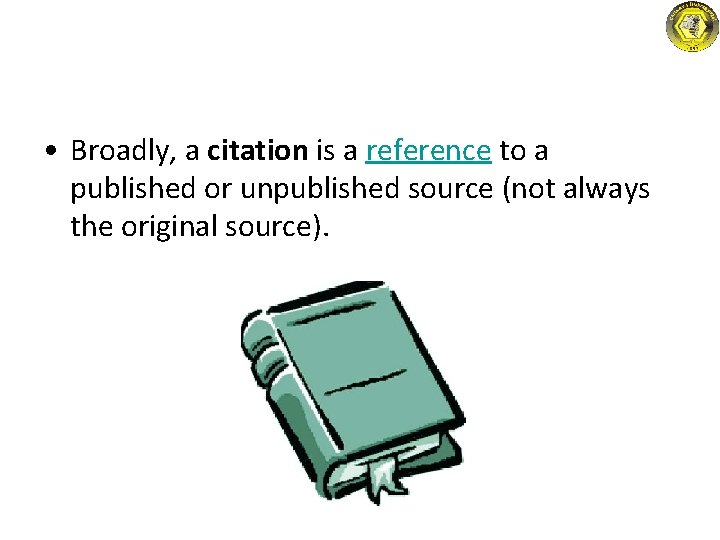 • Broadly, a citation is a reference to a published or unpublished source • Broadly, a citation is a reference to a published or unpublished source