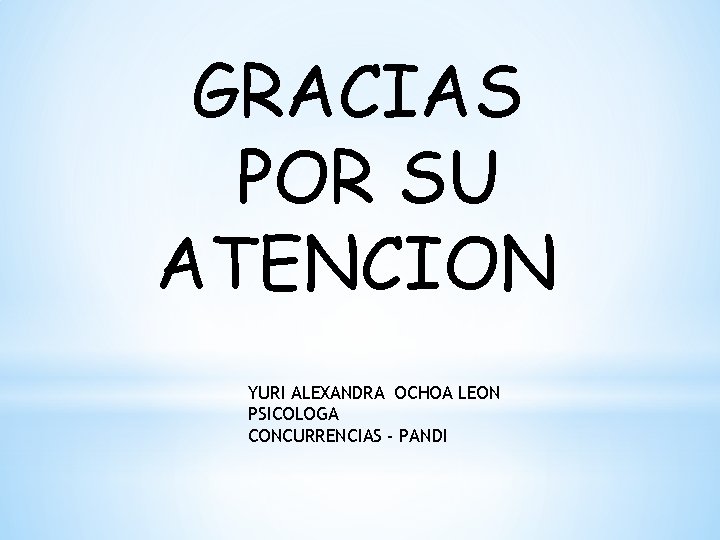 GRACIAS POR SU ATENCION YURI ALEXANDRA OCHOA LEON PSICOLOGA CONCURRENCIAS - PANDI GRACIAS POR SU ATENCION YURI ALEXANDRA OCHOA LEON PSICOLOGA CONCURRENCIAS - PANDI
