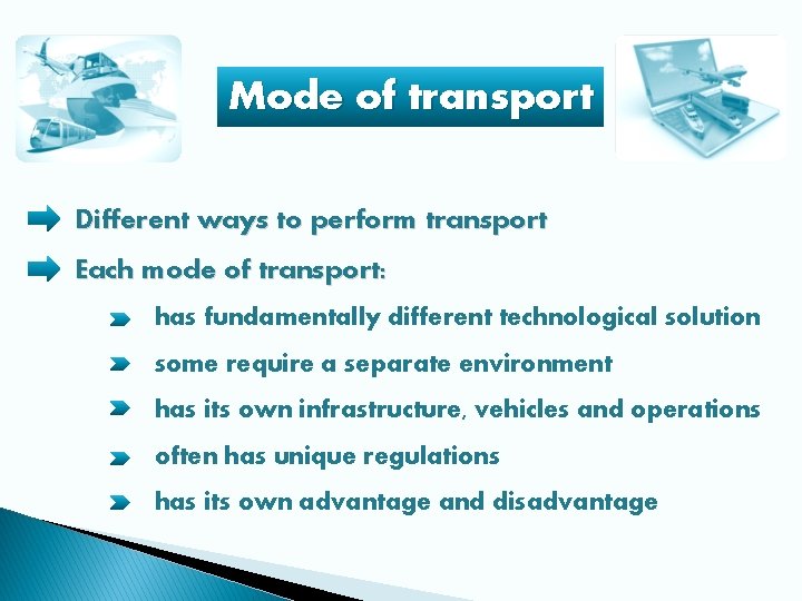 Mode of transport Different ways to perform transport Each mode of transport: has fundamentally