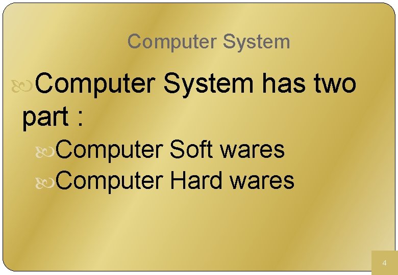 Computer System has two part : Computer Soft wares Computer Hard wares 4 