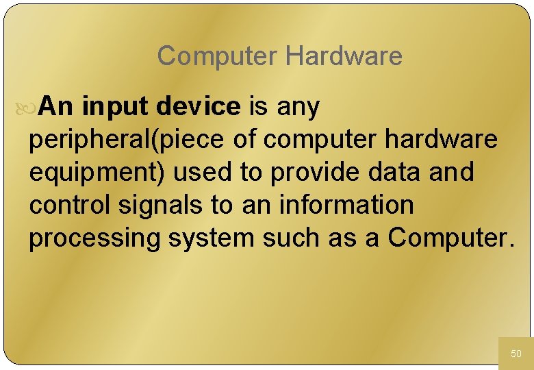 Computer Hardware An input device is any peripheral(piece of computer hardware equipment) used to