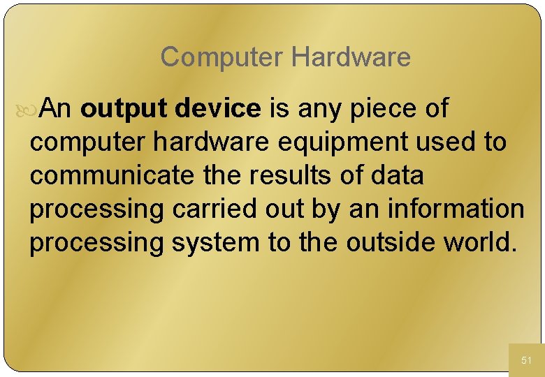 Computer Hardware An output device is any piece of computer hardware equipment used to