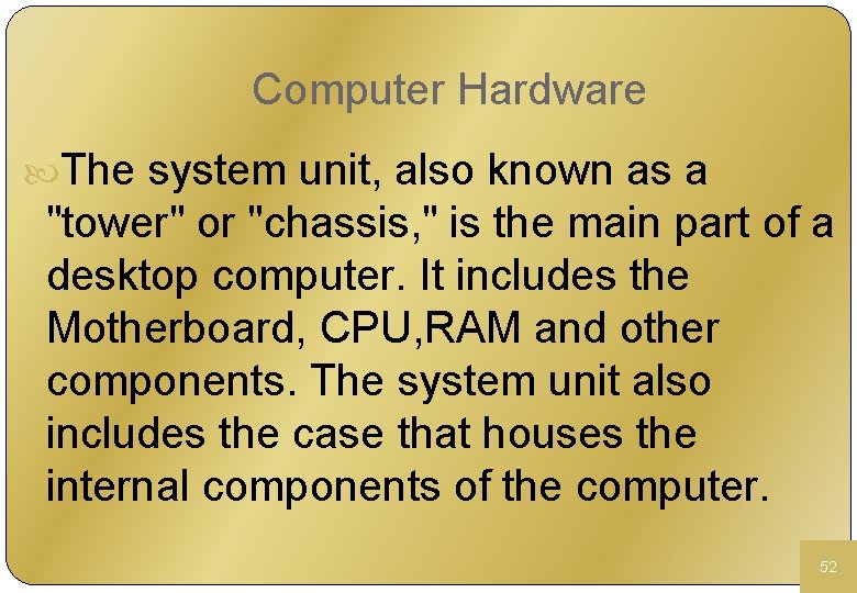 Computer Hardware The system unit, also known as a "tower" or "chassis, " is