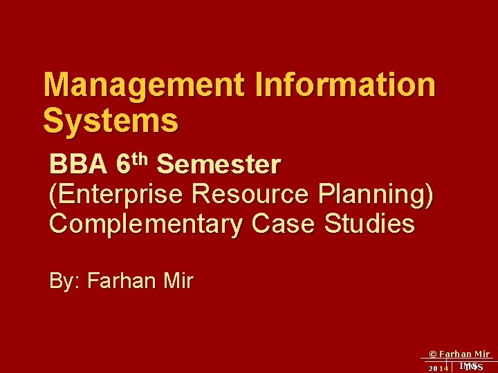 Management Information Systems BBA 6 th Semester (Enterprise Resource Planning) Complementary Case Studies By: