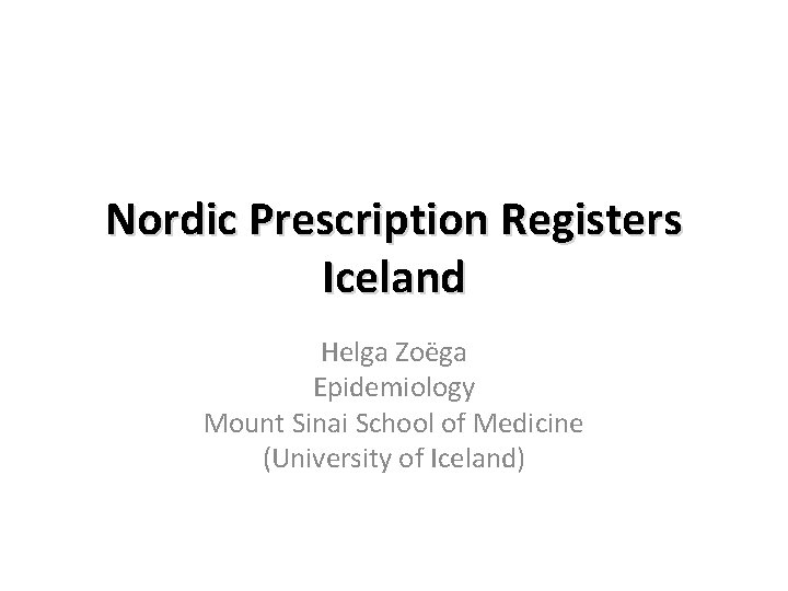 Nordic Prescription Registers Iceland Helga Zoëga Epidemiology Mount Sinai School of Medicine (University of