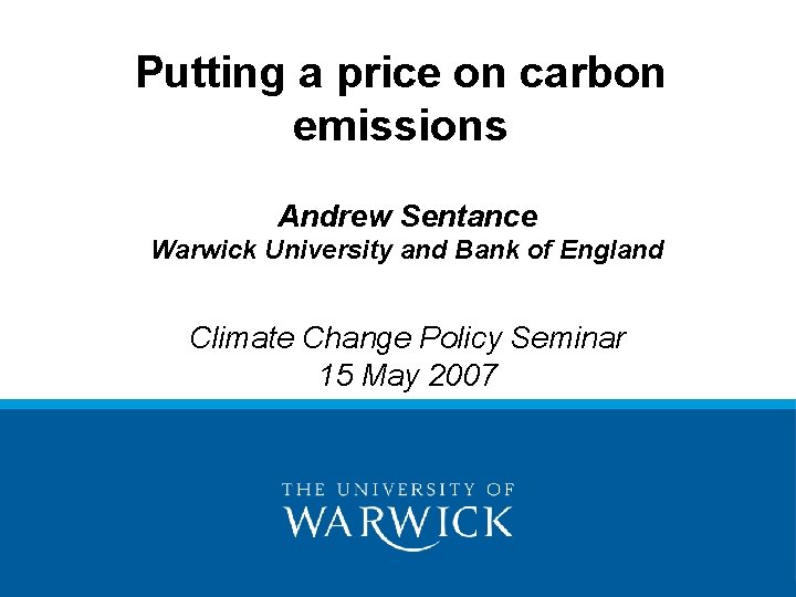 Putting a price on carbon emissions Andrew Sentance Warwick University and Bank of England