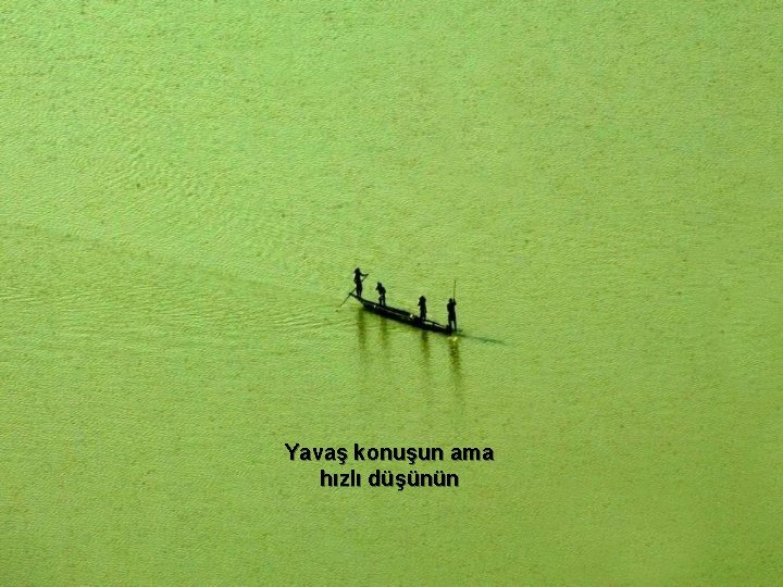 Yavaş konuşun ama hızlı düşünün 