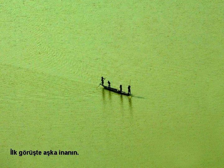 İlk görüşte aşka inanın. 