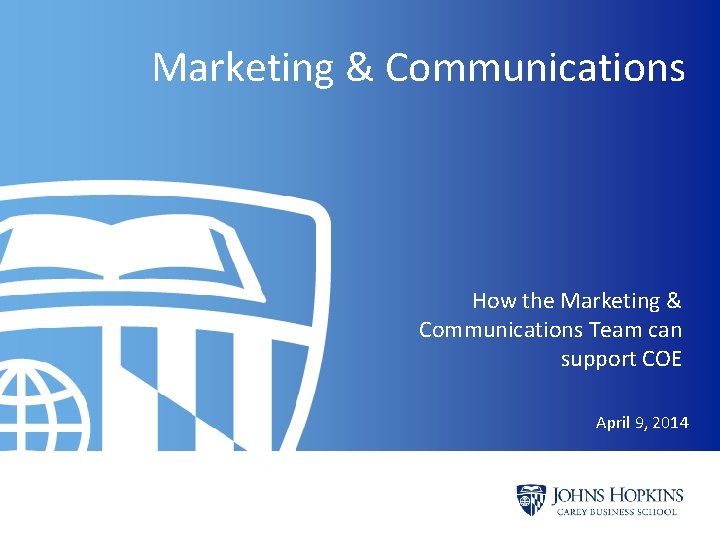 Marketing & Communications How the Marketing & Communications Team can support COE April 9,