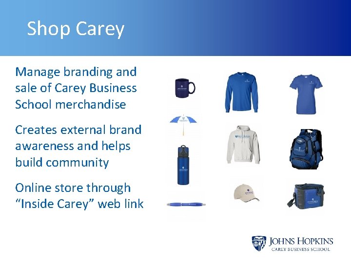 Shop Carey Manage branding and sale of Carey Business School merchandise Creates external brand