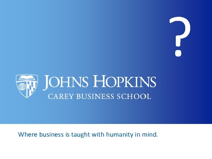 ? Where business is taught with humanity in mind. 