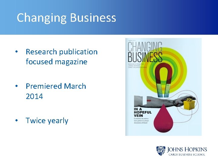 Changing Business • Research publication focused magazine • Premiered March 2014 • Twice yearly