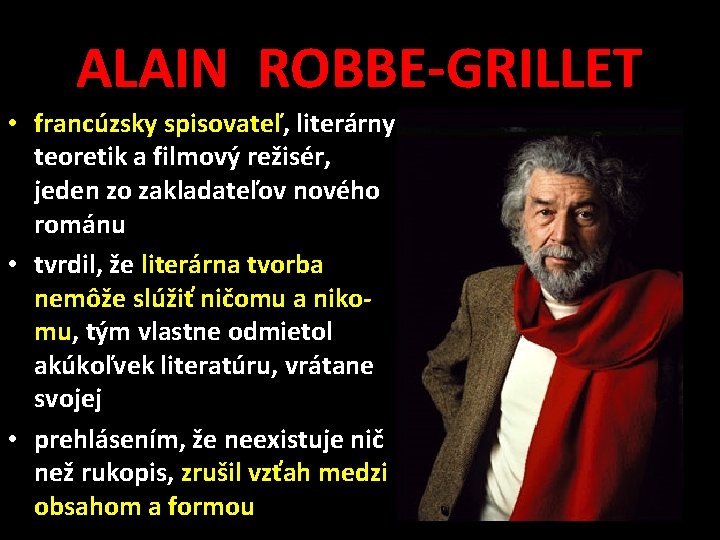 ALAIN ROBBE-GRILLET • francúzsky spisovateľ, literárny teoretik a filmový režisér, jeden zo zakladateľov nového