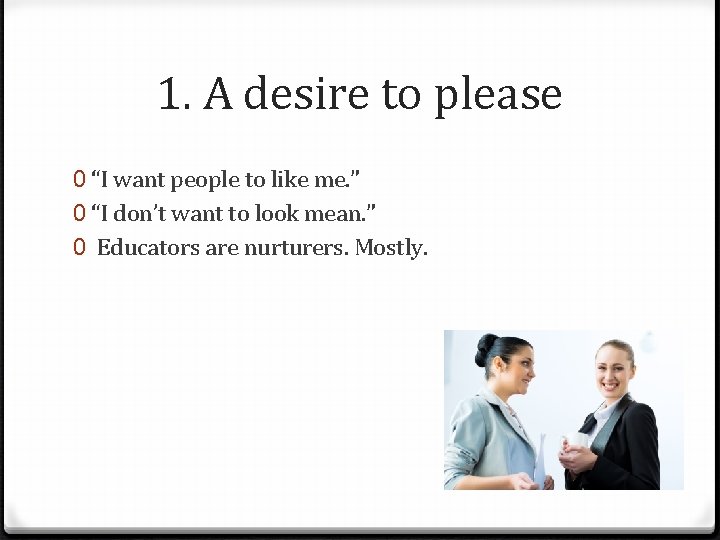 1. A desire to please 0 “I want people to like me. ” 0