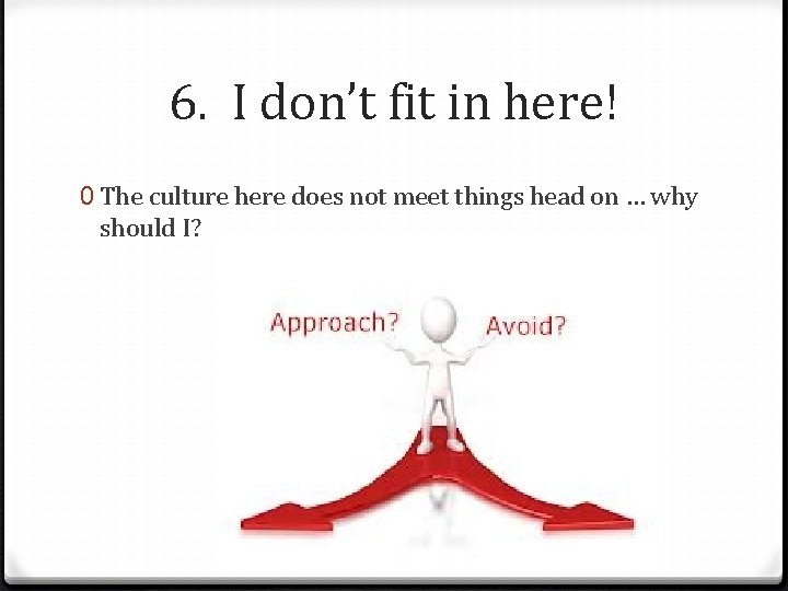 6. I don’t fit in here! 0 The culture here does not meet things