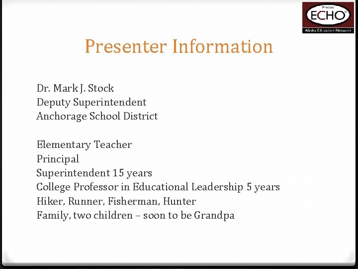 Presenter Information Dr. Mark J. Stock Deputy Superintendent Anchorage School District Elementary Teacher Principal