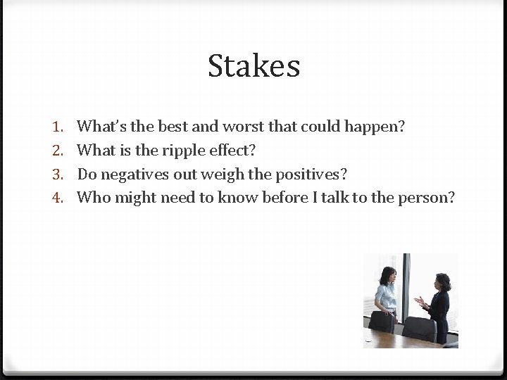 Stakes 1. 2. 3. 4. What’s the best and worst that could happen? What