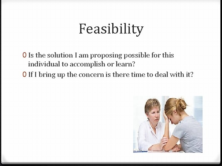 Feasibility 0 Is the solution I am proposing possible for this individual to accomplish