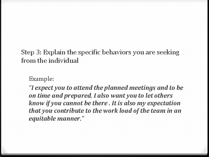 Step 3: Explain the specific behaviors you are seeking from the individual Example: “I