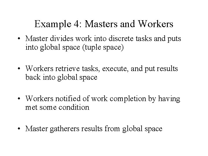 Example 4: Masters and Workers • Master divides work into discrete tasks and puts