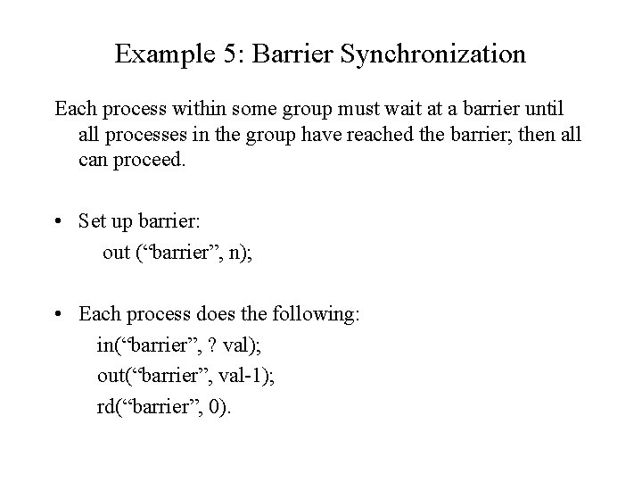 Example 5: Barrier Synchronization Each process within some group must wait at a barrier